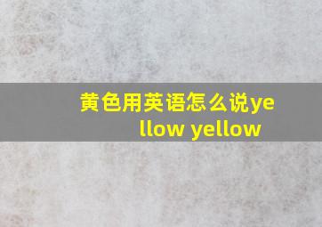 黄色用英语怎么说yellow yellow